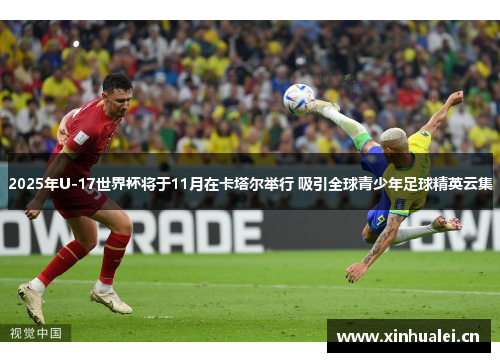 2025年U-17世界杯将于11月在卡塔尔举行 吸引全球青少年足球精英云集