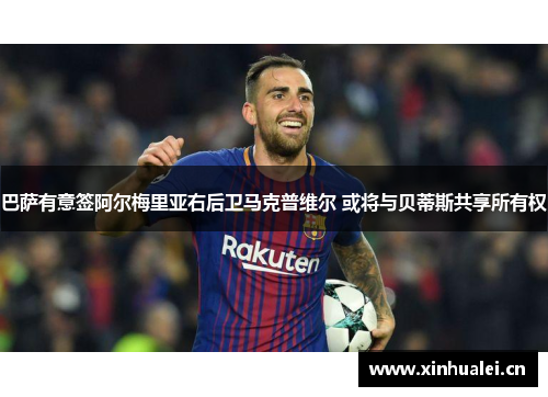 巴萨有意签阿尔梅里亚右后卫马克普维尔 或将与贝蒂斯共享所有权