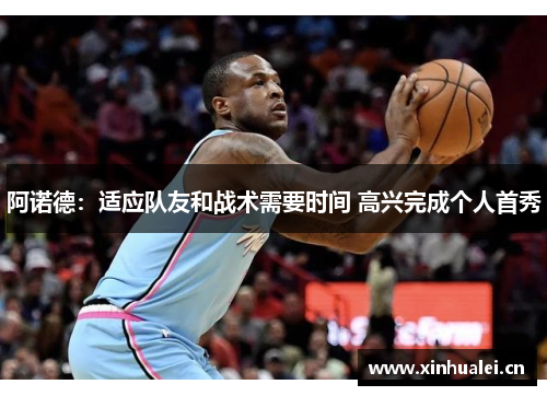 阿诺德：适应队友和战术需要时间 高兴完成个人首秀